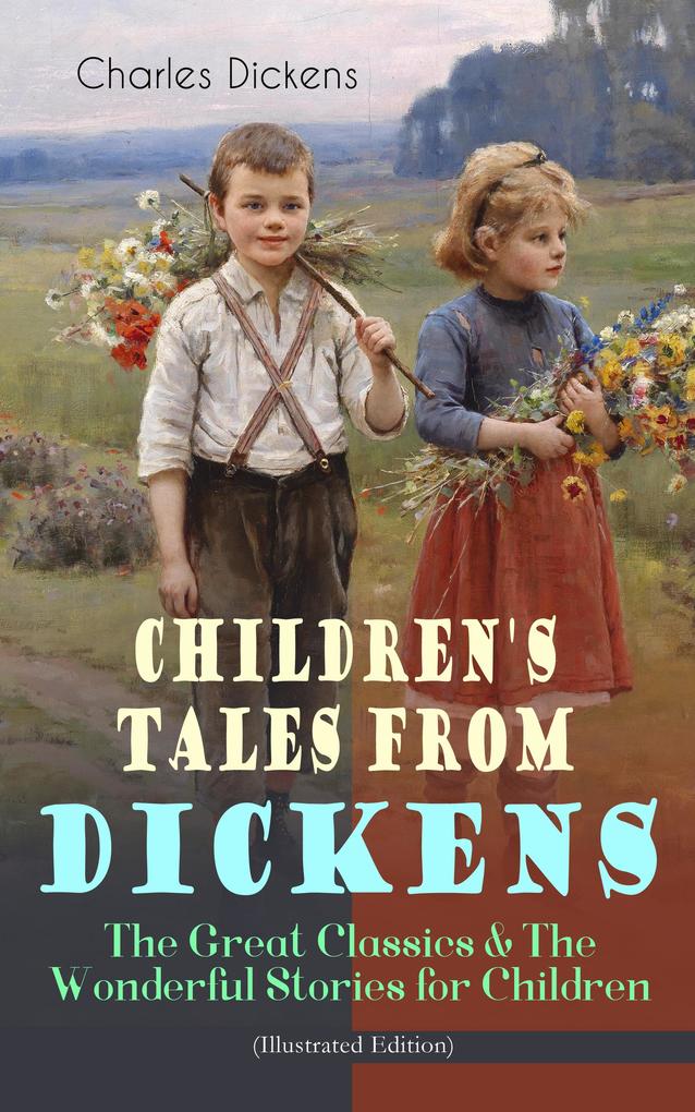 Children‘s Tales from Dickens - The Great Classics & The Wonderful Stories for Children (Illustrated Edition)