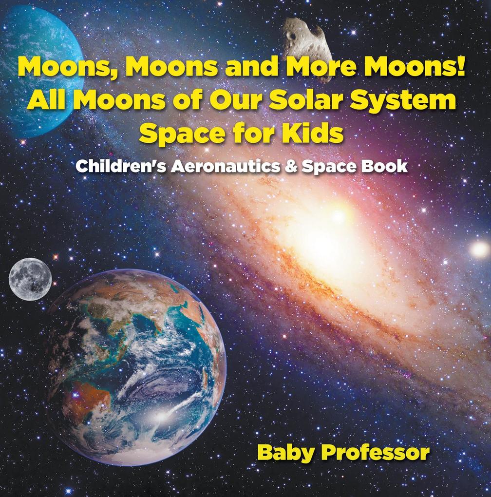 Moons Moons and More Moons! All Moons of our Solar System - Space for Kids - Children‘s Aeronautics & Space Book