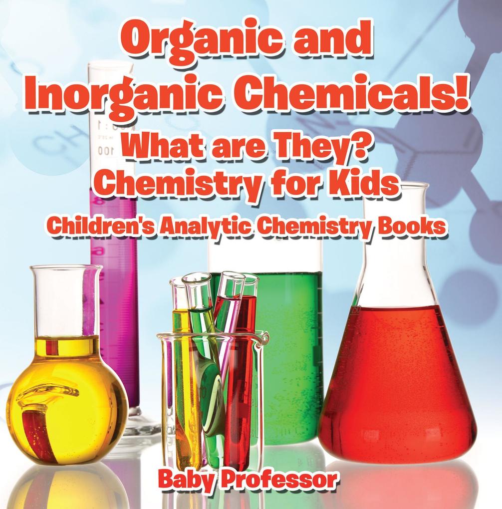 Organic and Inorganic Chemicals! What Are They Chemistry for Kids - Children‘s Analytic Chemistry Books