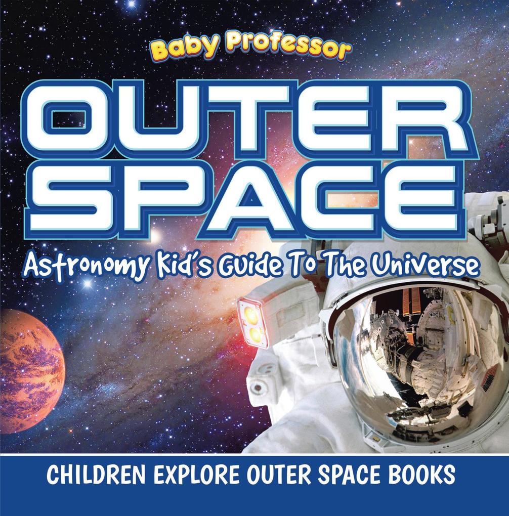 Outer Space: Astronomy Kid‘s Guide To The Universe - Children Explore Outer Space Books