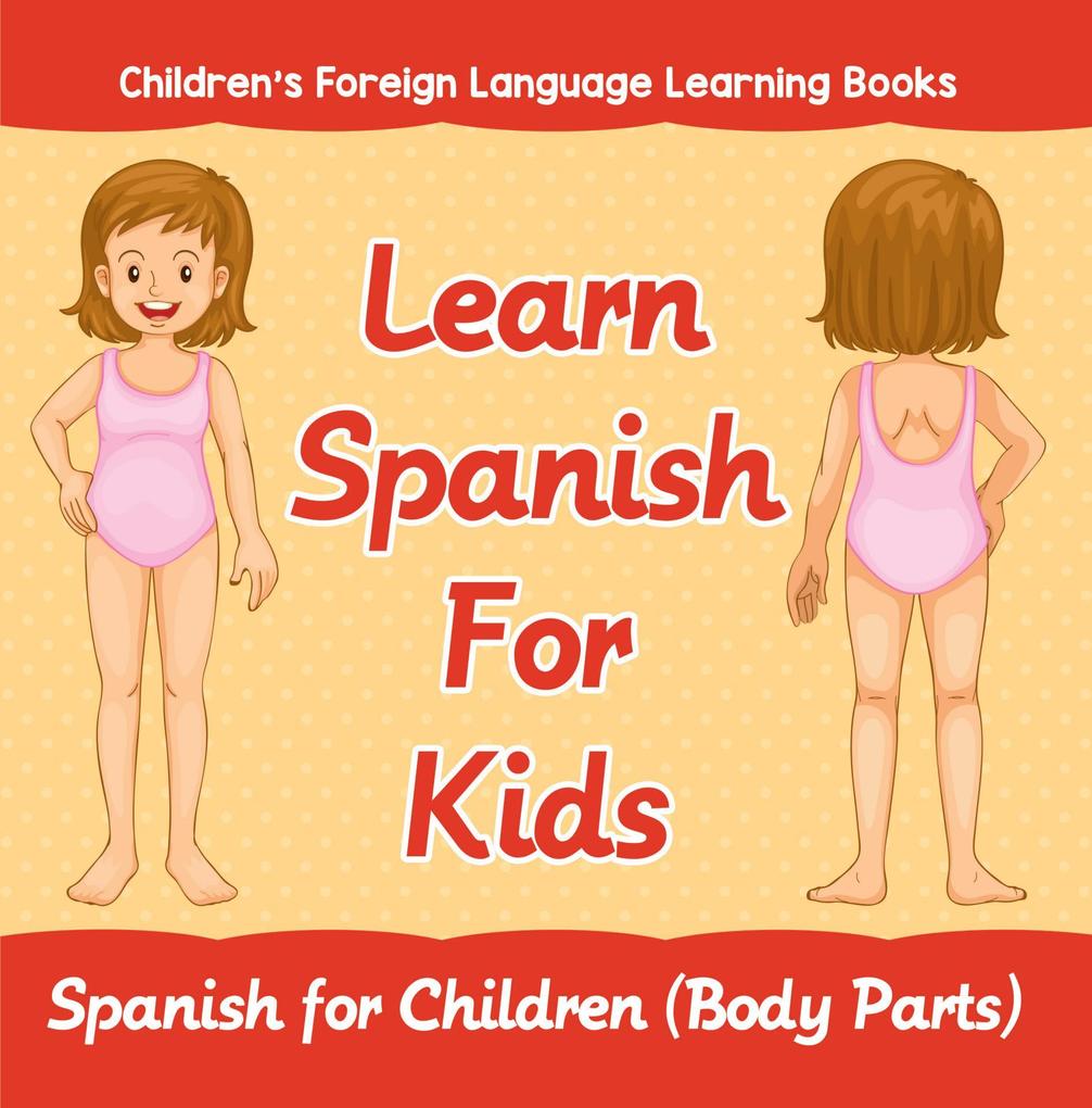 Learn Spanish For Kids: Spanish for Children (Body Parts) | Children‘s Foreign Language Learning Books