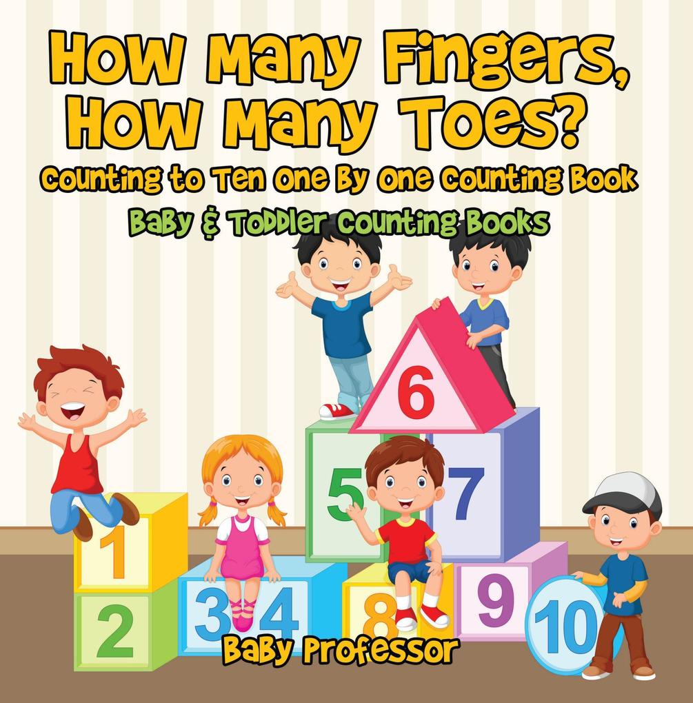 How Many Fingers How Many Toes? Counting to Ten One by One Counting Book - Baby & Toddler Counting Books