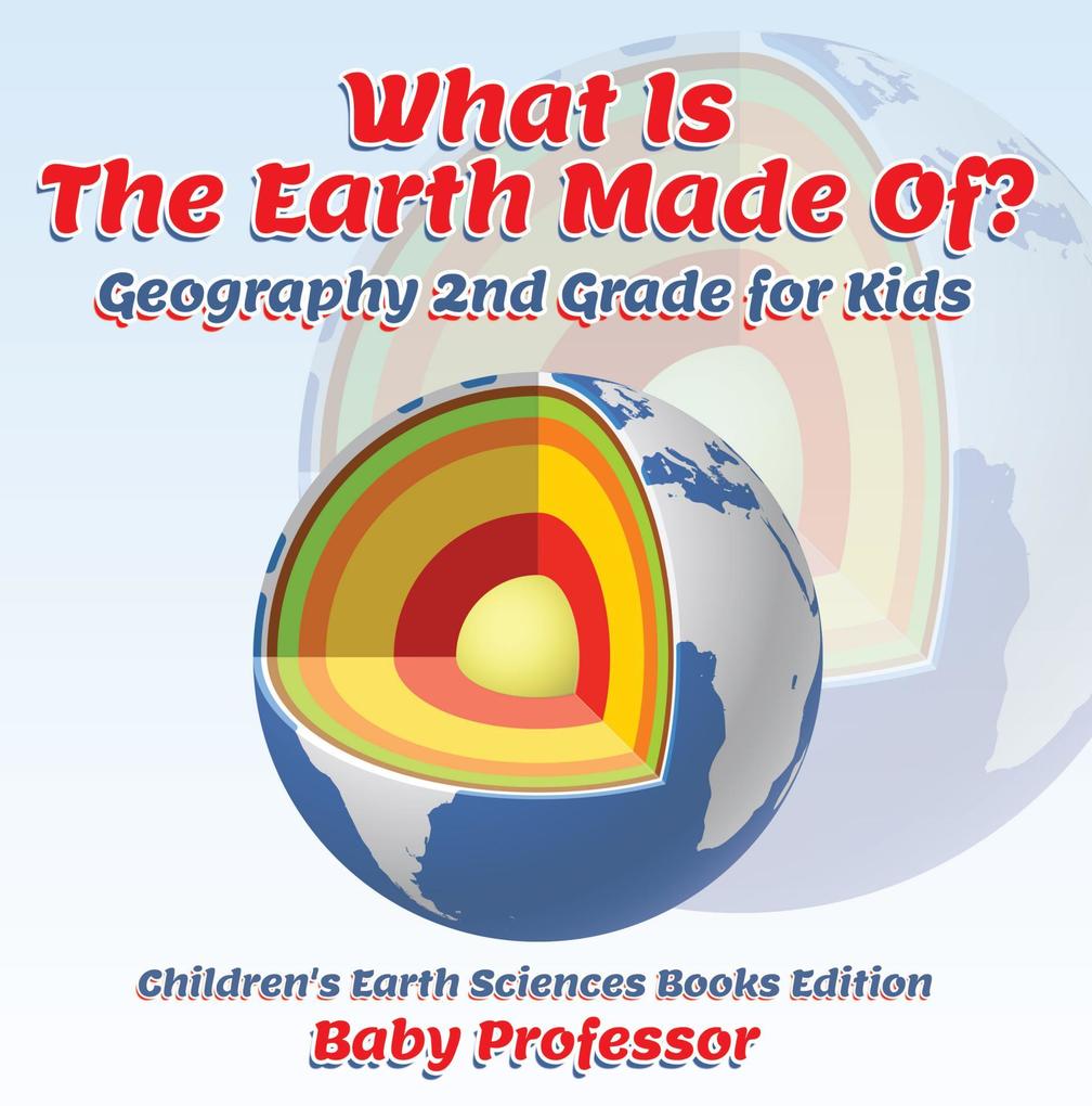 What Is The Earth Made Of? Geography 2nd Grade for Kids | Children‘s Earth Sciences Books Edition