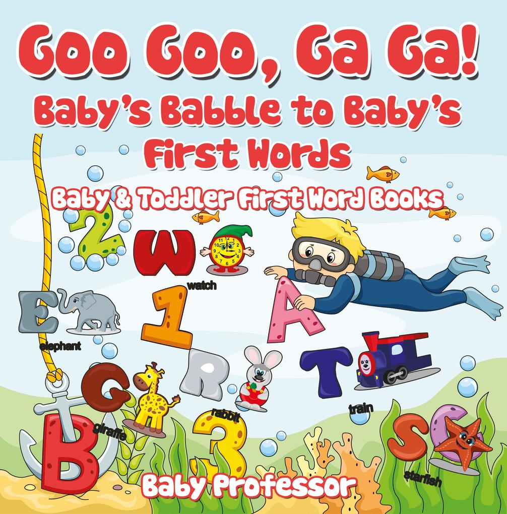 Goo Goo Ga Ga! Baby‘s Babble to Baby‘s First Words. - Baby & Toddler First Word Books