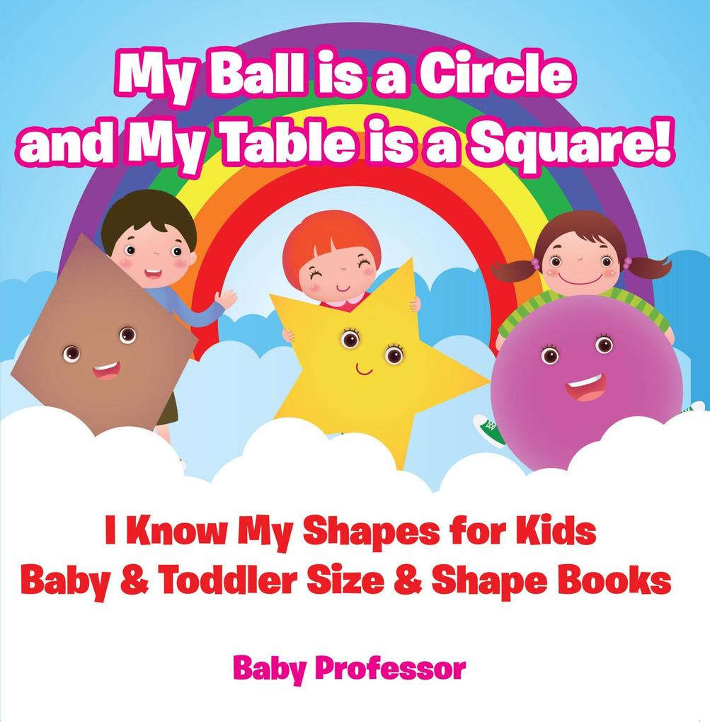 My Ball is a Circle and My Table is a Square! I Know My Shapes for Kids - Baby & Toddler Size & Shape Books