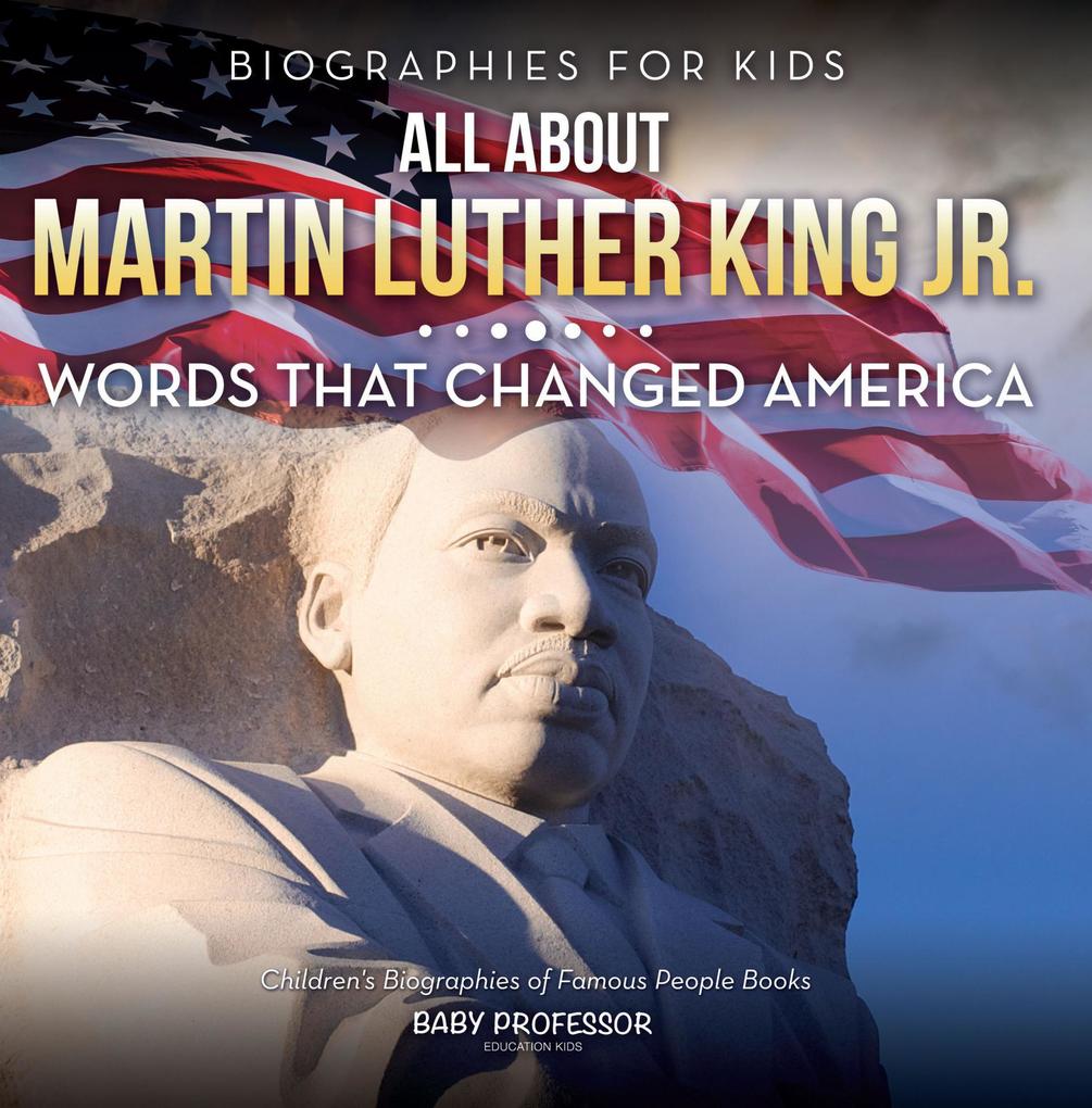 Biographies for Kids - All about Martin Luther King Jr.: Words That Changed America - Children‘s Biographies of Famous People Books