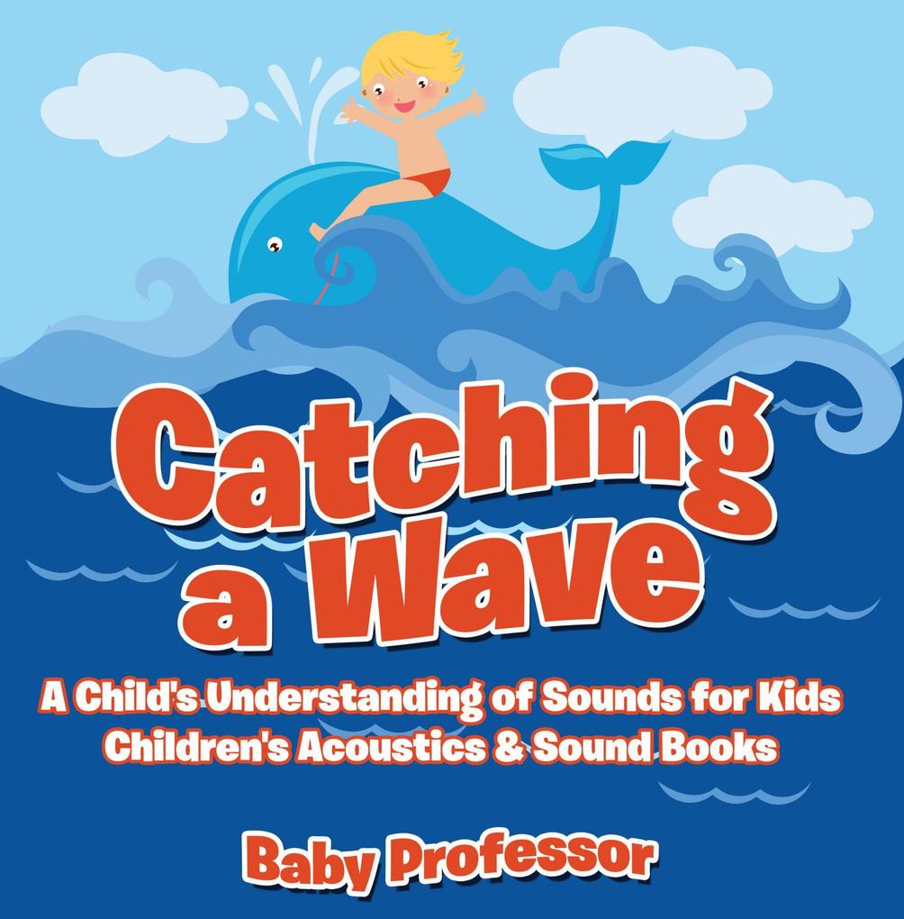 Catching a Wave - A Child‘s Understanding of Sounds for Kids - Children‘s Acoustics & Sound Books