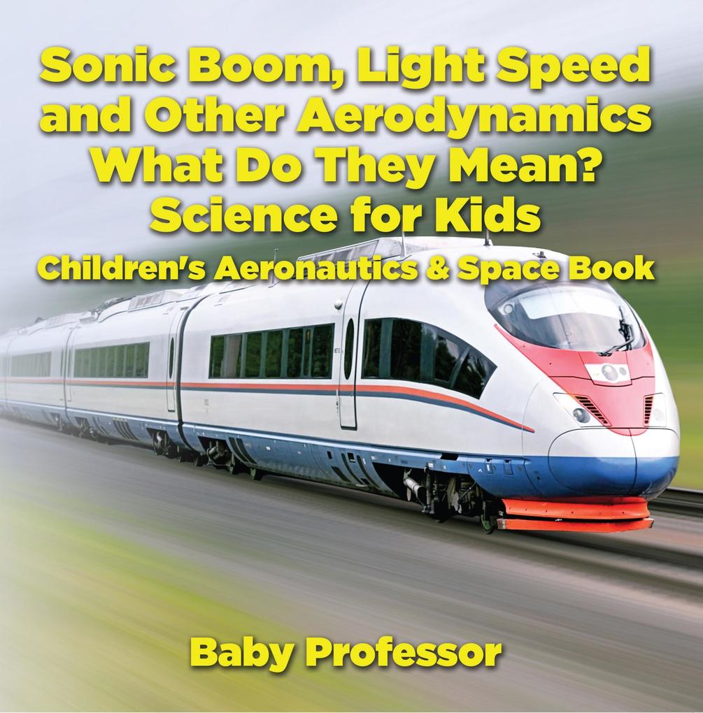 Sonic Boom Light Speed and other Aerodynamics - What Do they Mean? Science for Kids - Children‘s Aeronautics & Space Book