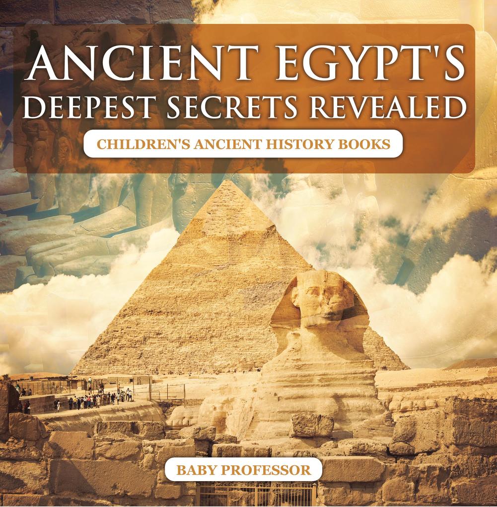 Ancient Egypt‘s Deepest Secrets Revealed -Children‘s Ancient History Books