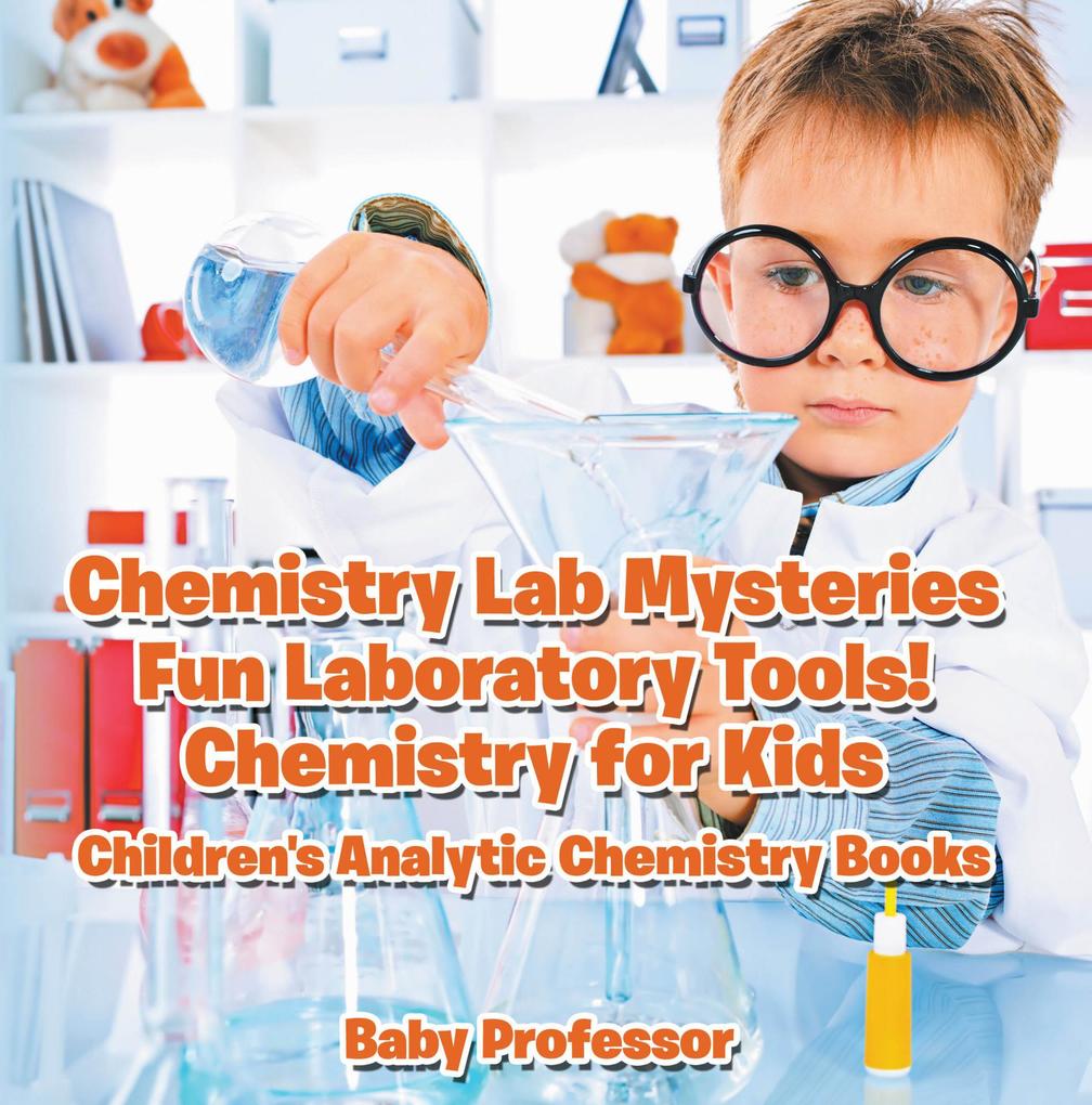Chemistry Lab Mysteries Fun Laboratory Tools! Chemistry for Kids - Children‘s Analytic Chemistry Books