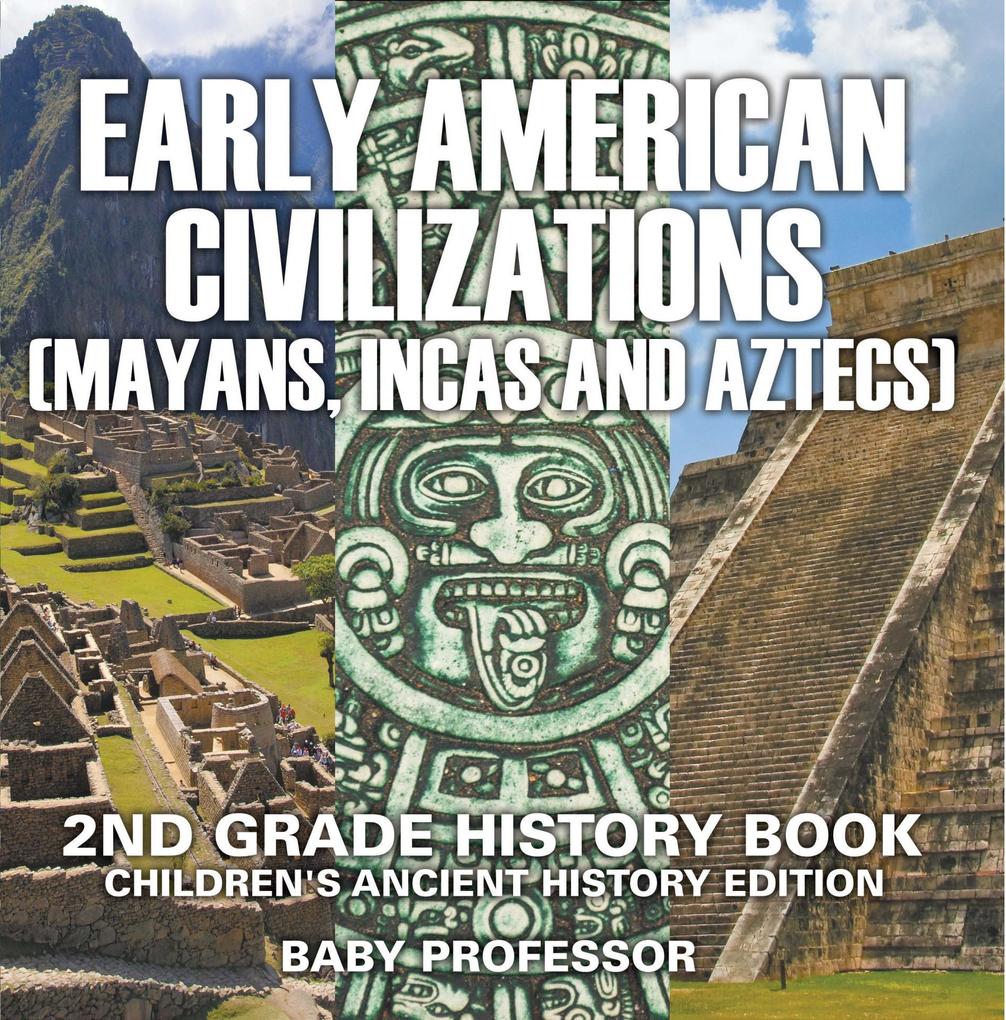 Early American Civilization (Mayans Incas and Aztecs): 2nd Grade History Book | Children‘s Ancient History Edition