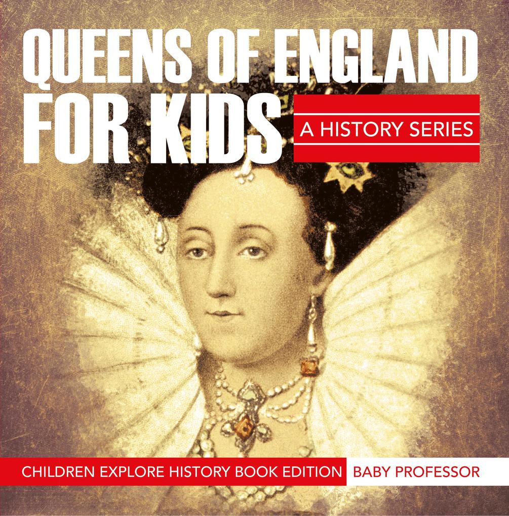 Queens Of England For Kids: A History Series - Children Explore History Book Edition