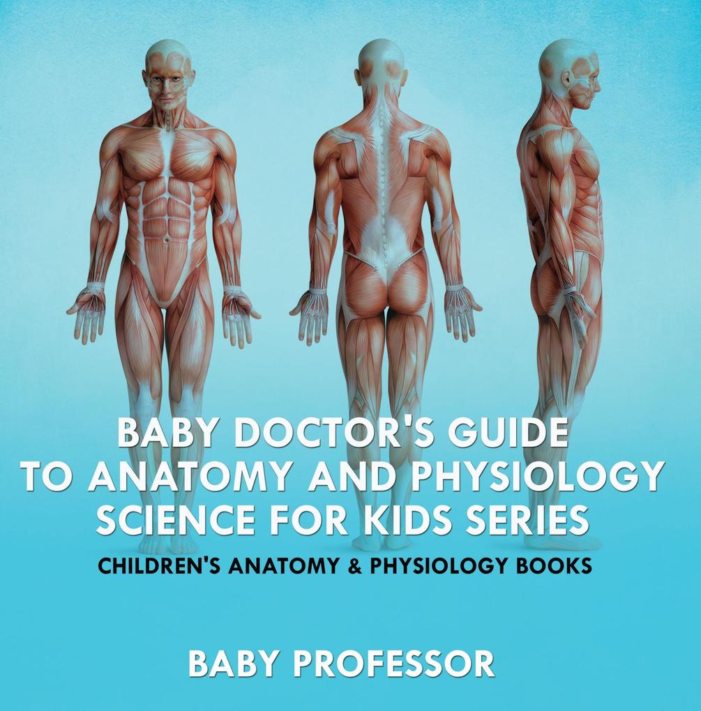 Baby Doctor‘s Guide To Anatomy and Physiology: Science for Kids Series - Children‘s Anatomy & Physiology Books