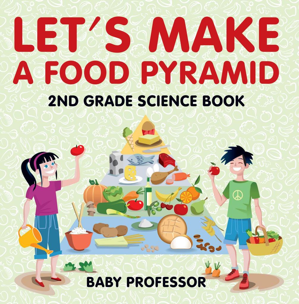 Let‘s Make A Food Pyramid: 2nd Grade Science Book | Children‘s Diet & Nutrition Books Edition