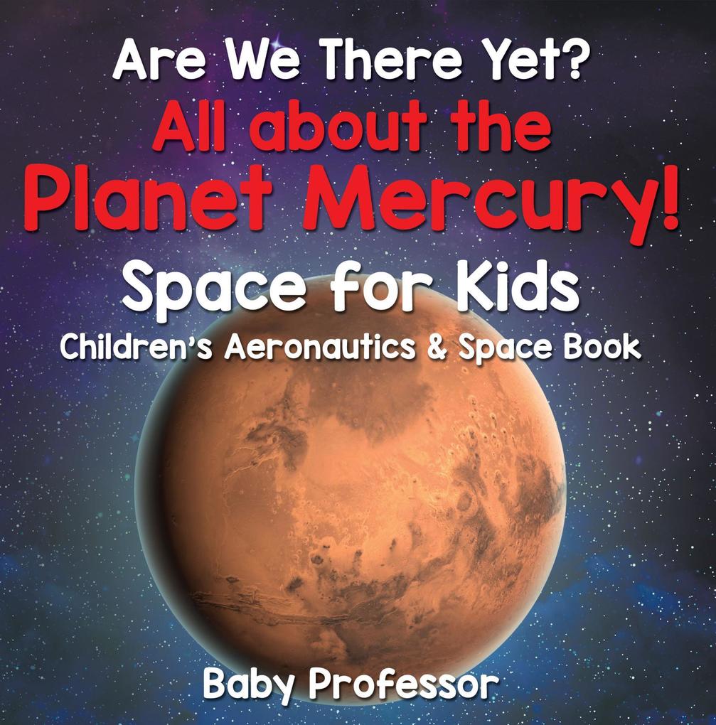 Are We There Yet? All About the Planet Mercury! Space for Kids - Children‘s Aeronautics & Space Book