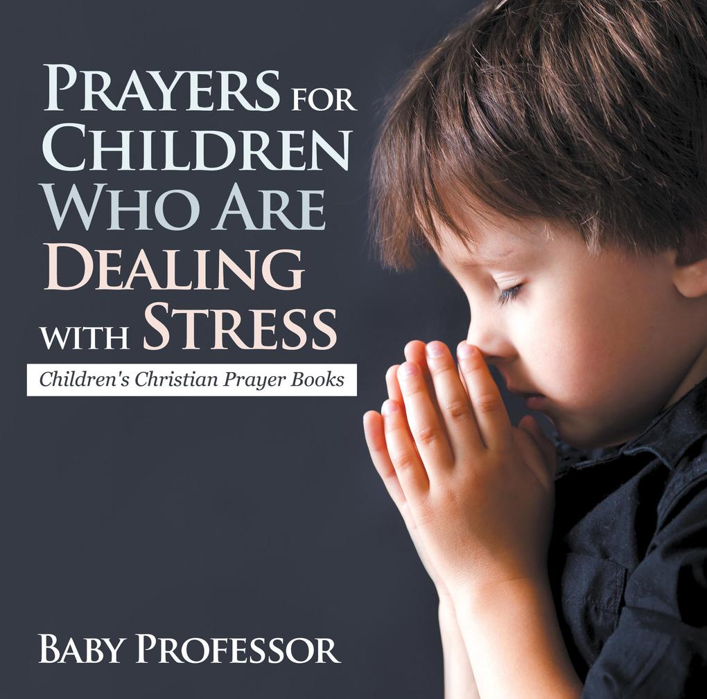 Prayers for Children Who Are Dealing with Stress - Children‘s Christian Prayer Books