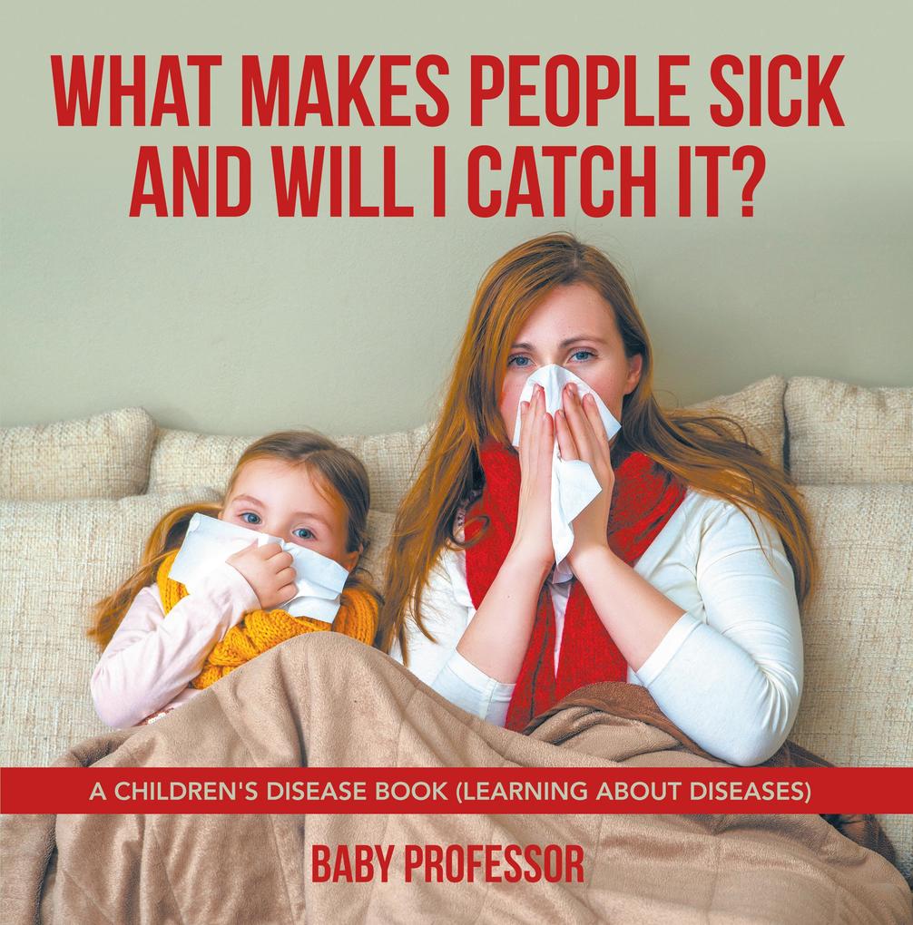 What Makes People Sick and Will I Catch It? | A Children‘s Disease Book (Learning about Diseases)