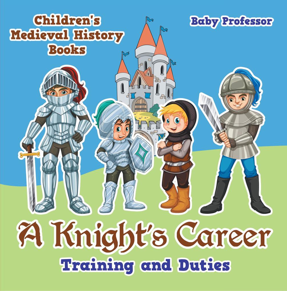 A Knight‘s Career: Training and Duties- Children‘s Medieval History Books