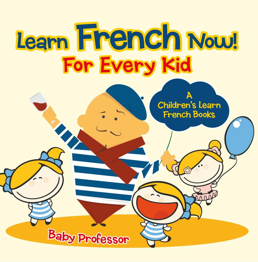 Learn French Now! For Every Kid | A Children‘s Learn French Books