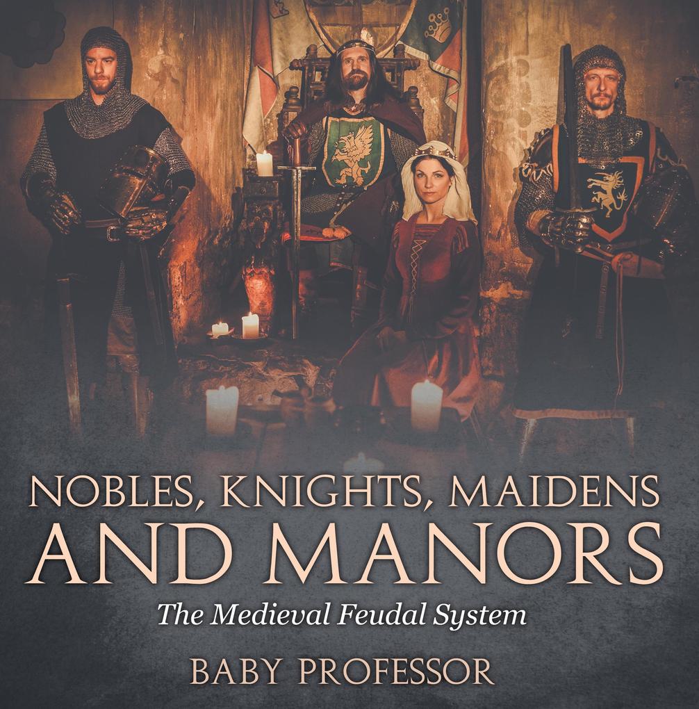 Nobles Knights Maidens and Manors: The Medieval Feudal System