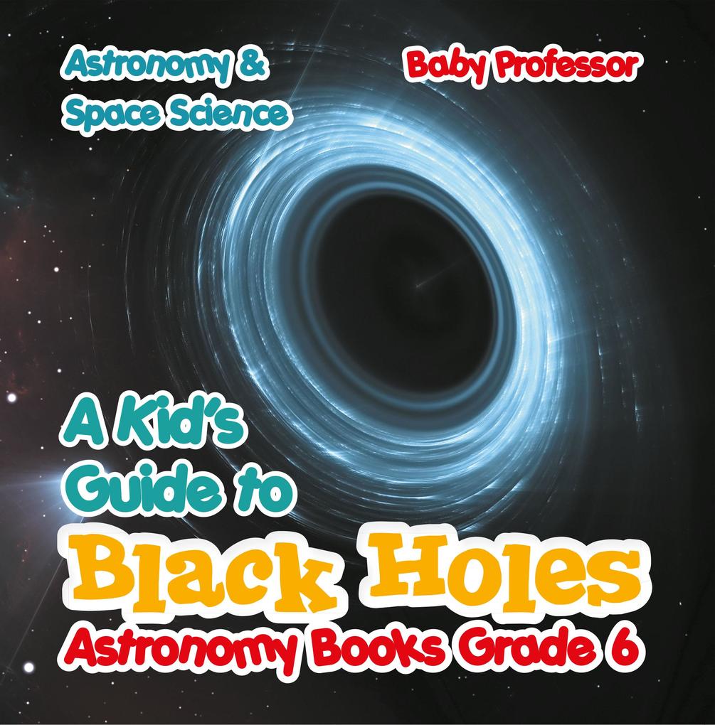 A Kid‘s Guide to Black Holes Astronomy Books Grade 6 | Astronomy & Space Science