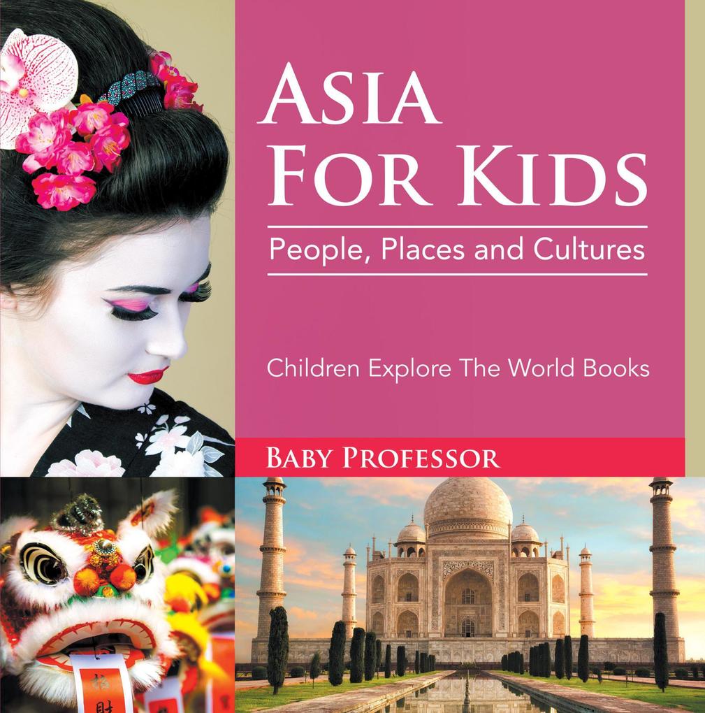 Asia For Kids: People Places and Cultures - Children Explore The World Books