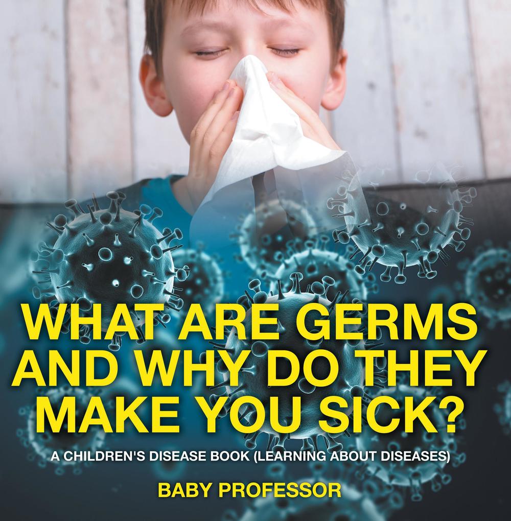 What Are Germs and Why Do They Make You Sick? | A Children‘s Disease Book (Learning About Diseases)
