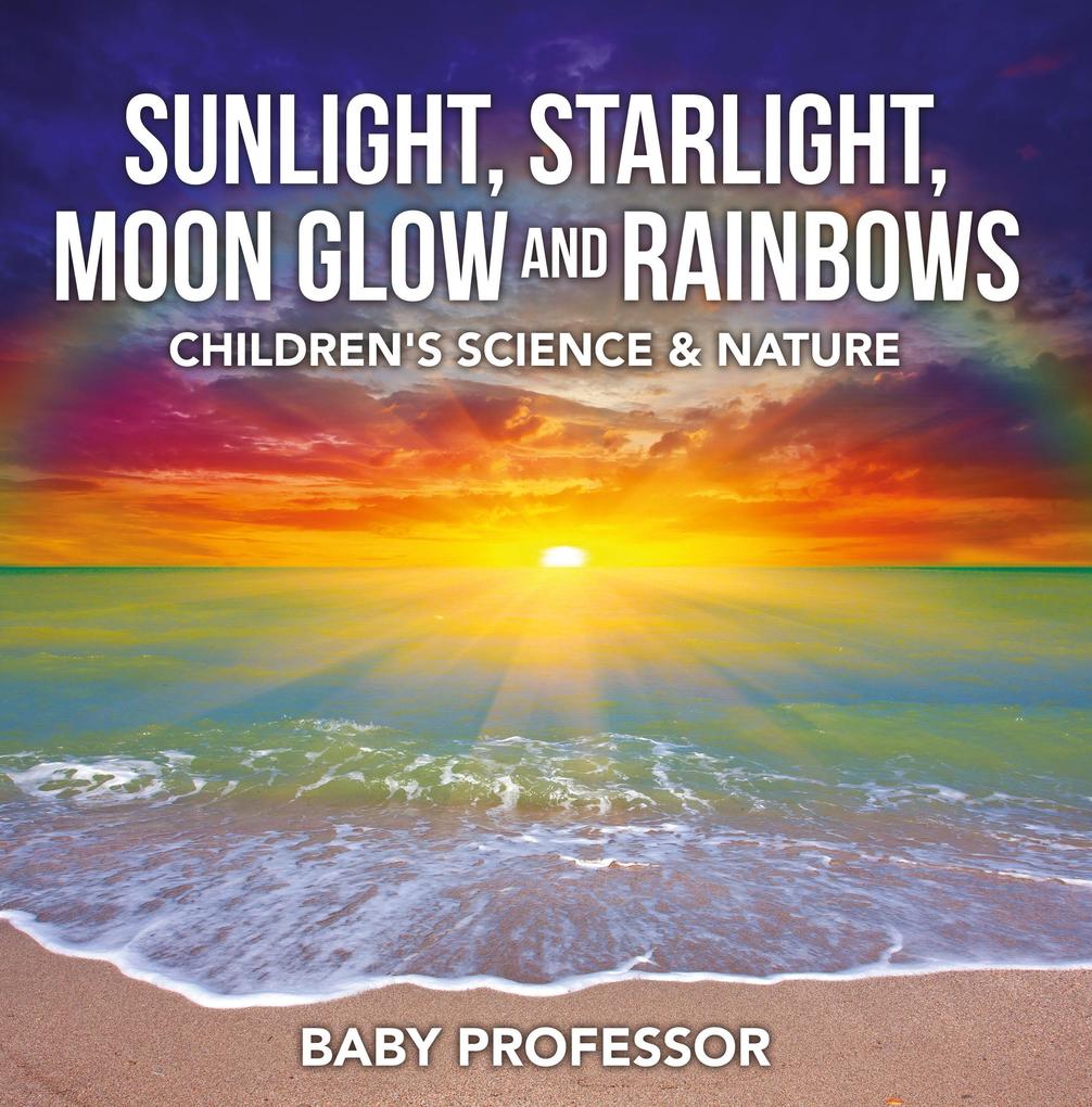 Sunlight Starlight Moon Glow and Rainbows | Children‘s Science & Nature