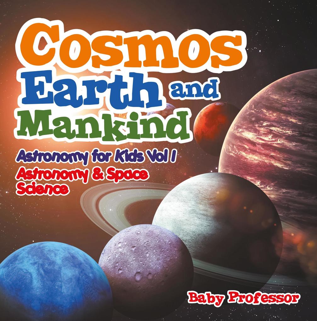 Cosmos Earth and Mankind Astronomy for Kids Vol I | Astronomy & Space Science