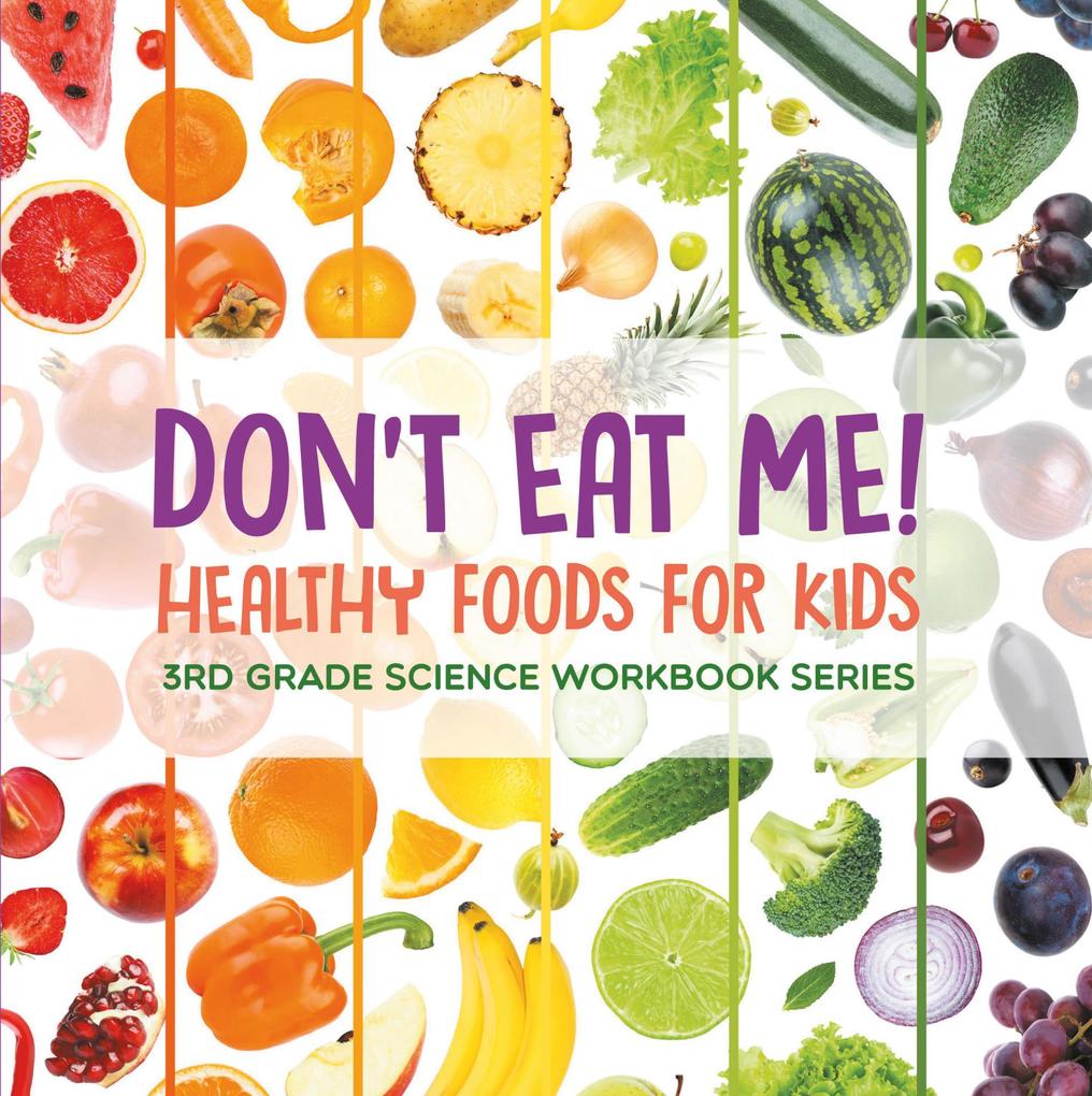 Don‘t Eat Me! (Healthy Foods for Kids) : 3rd Grade Science Workbook Series