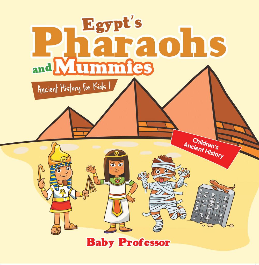 Egypt‘s Pharaohs and Mummies Ancient History for Kids | Children‘s Ancient History
