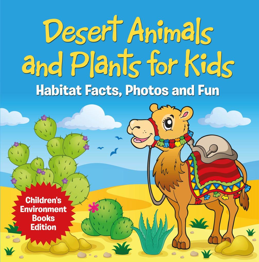 Desert Animals and Plants for Kids: Habitat Facts Photos and Fun | Children‘s Environment Books Edition