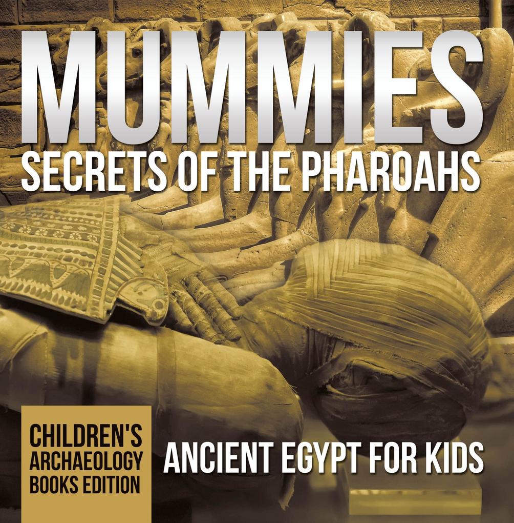 Mummies Secrets of the Pharoahs: Ancient Egypt for Kids | Children‘s Archaeology Books Edition