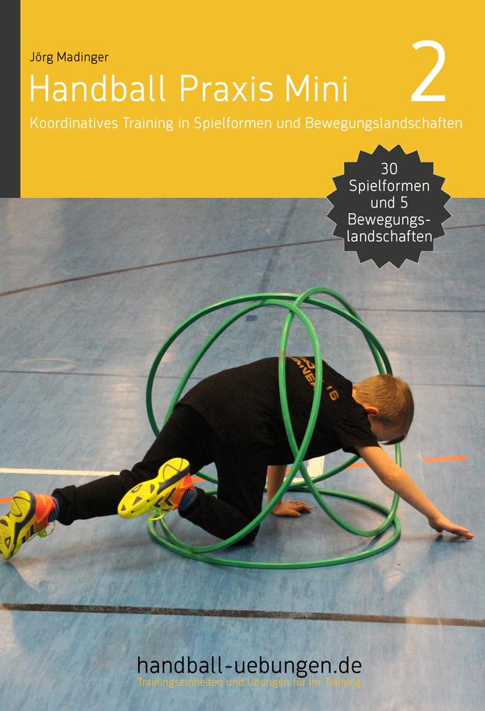 Handball Praxis Mini 2 - Koordinatives Training in Spielformen und Bewegungslandschaften