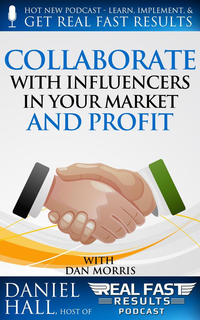 Collaborate with Influencers in Your Market and Profit (Real Fast Results #40)