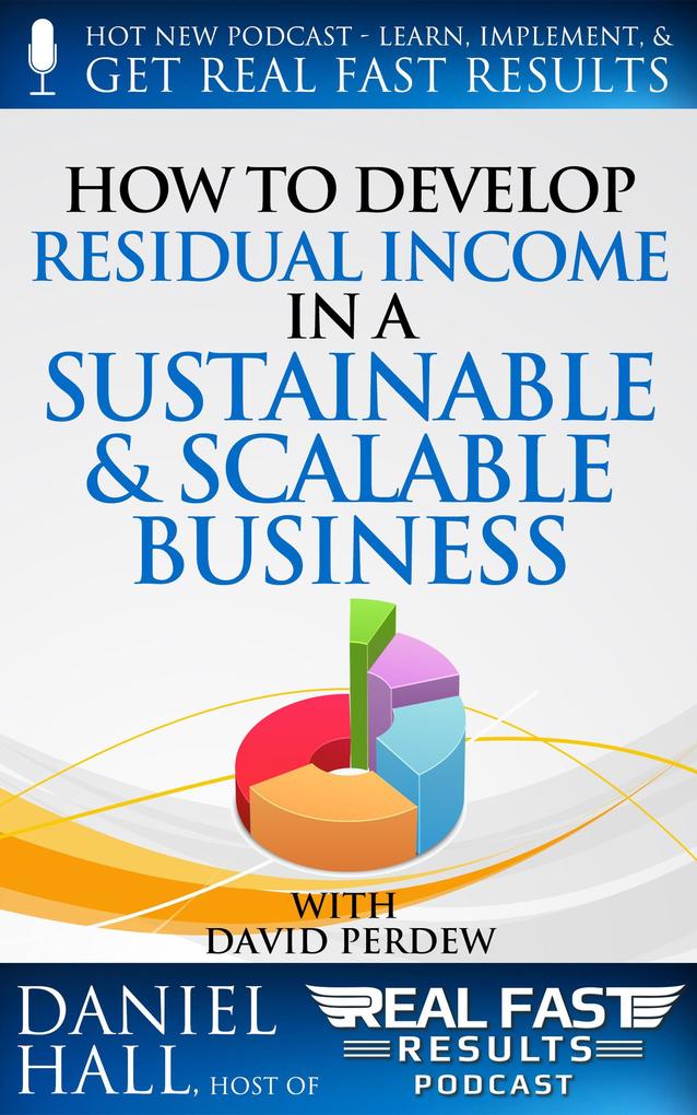 How to Develop Residual Income in a Sustainable & Scalable Business (Real Fast Results #39)