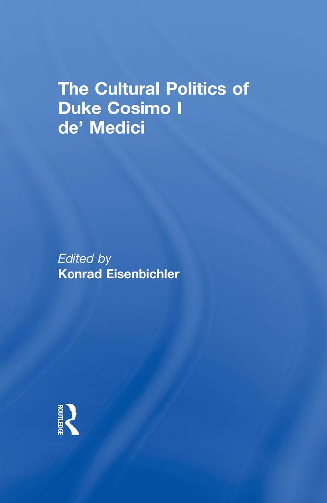 The Cultural Politics of Duke Cosimo I de‘ Medici