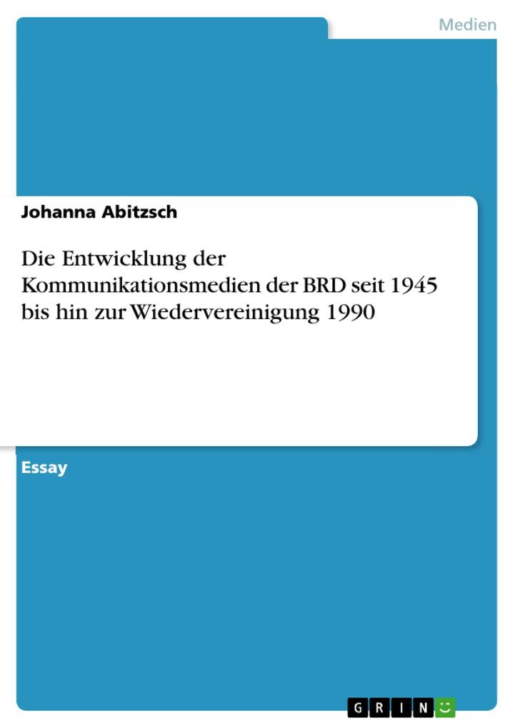 Die Entwicklung der Kommunikationsmedien der BRD seit 1945 bis hin zur Wiedervereinigung 1990
