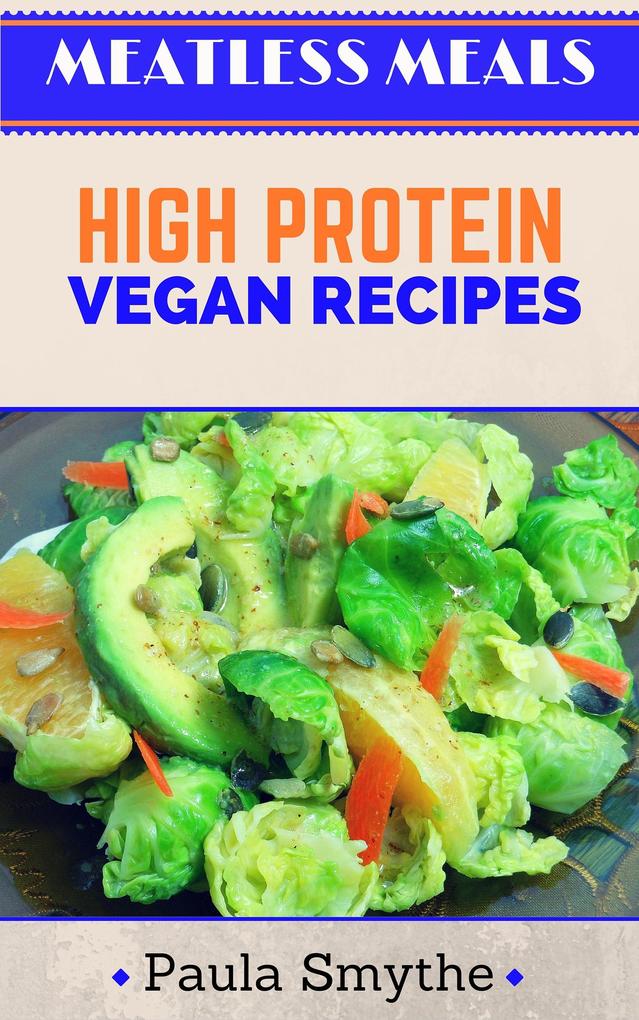 Vegan: High Protein Vegan Recipes (Meatless Meals)