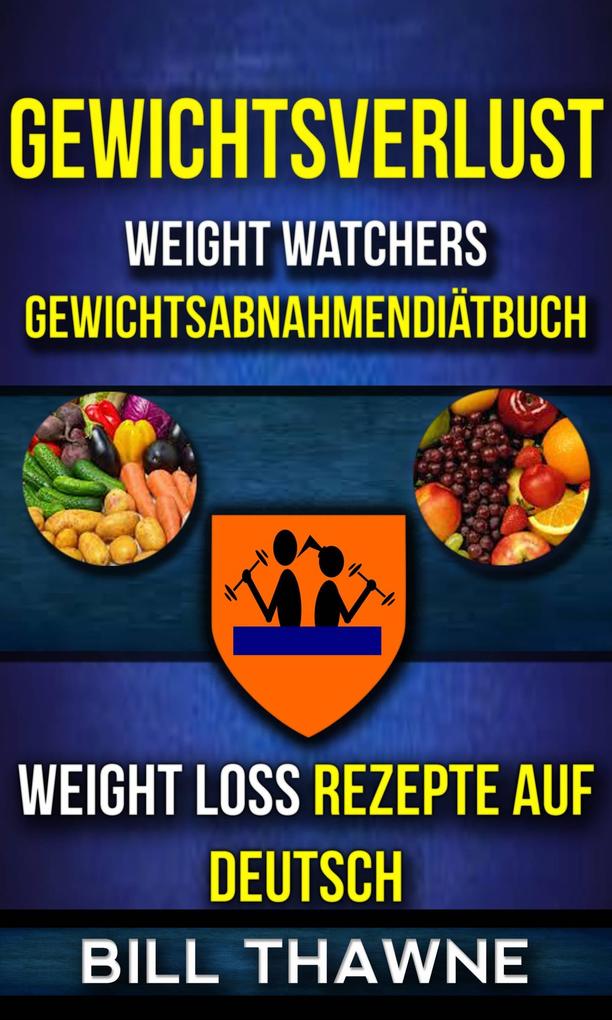 Gewichtsverlust: Weight Watchers Gewichtsabnahmendiatbuch (Weight Loss Rezepte Auf Deutsch)