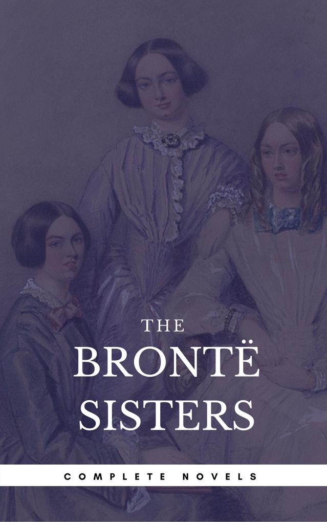 The Brontë Sisters: The Complete Novels (Book Center) (The Greatest Writers of All Time)