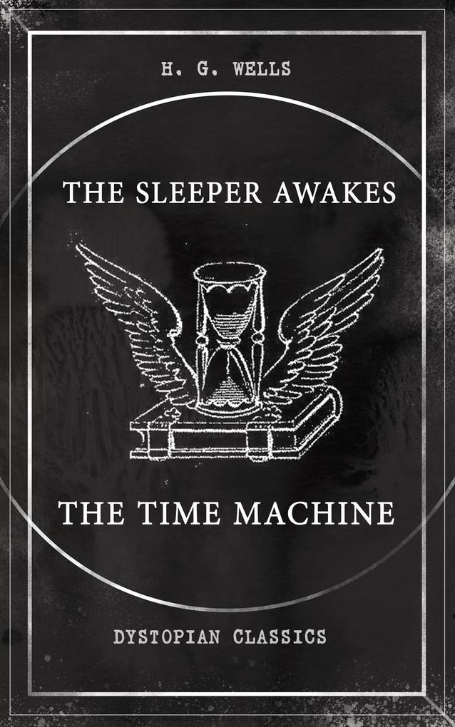 THE SLEEPER AWAKES & THE TIME MACHINE (Dystopian Classics)