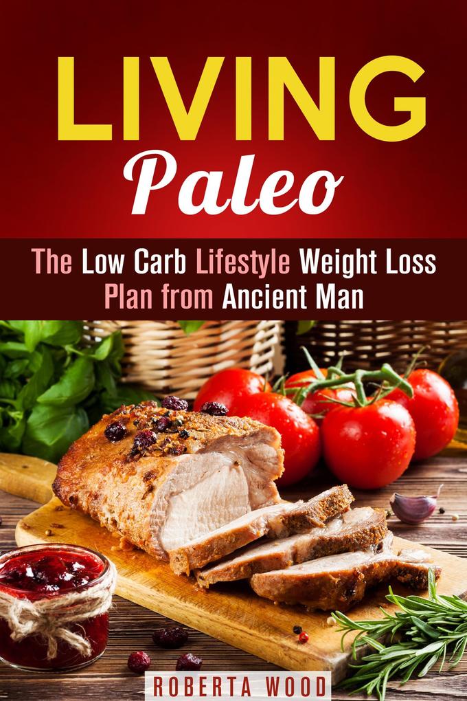 Living Paleo: The Low Carb Lifestyle Weight Loss Plan from Ancient Man (Gluten-Free & Energy Boost)