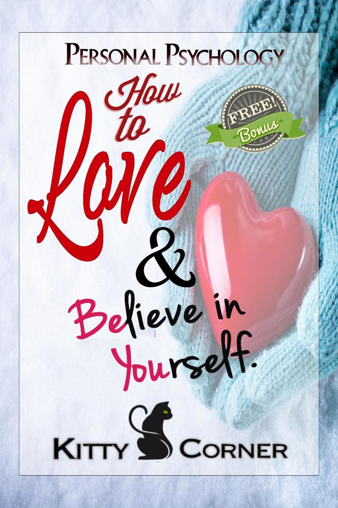 How to Love and Believe in Yourself: Mental Health Feeling Good Positive Thinking Self-Esteem (Personal Psychology Book)