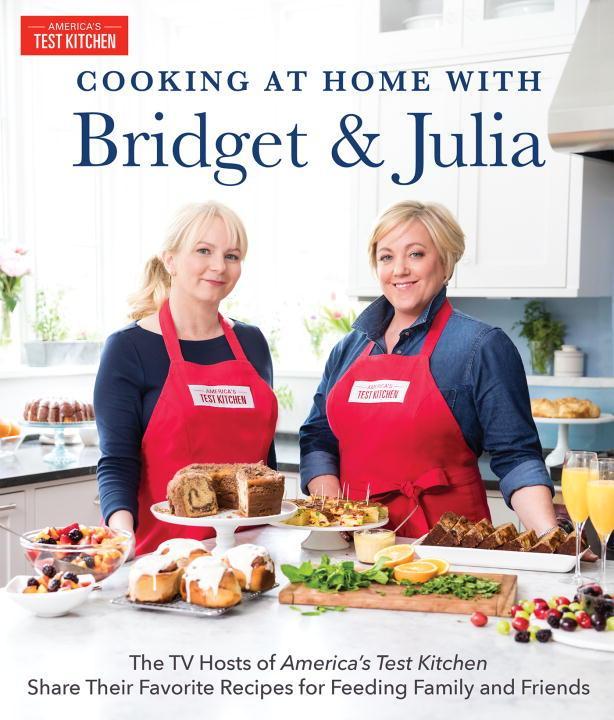 Cooking at Home with Bridget & Julia: The TV Hosts of America‘s Test Kitchen Share Their Favorite Recipes for Feeding Family and Friends