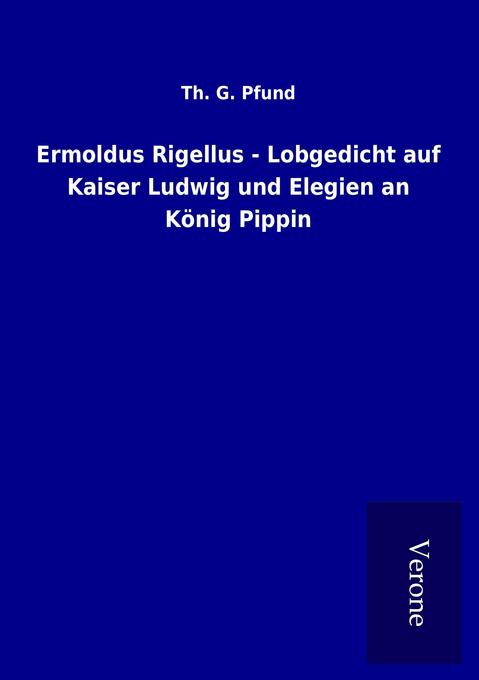 Ermoldus Rigellus - Lobgedicht auf Kaiser Ludwig und Elegien an König Pippin