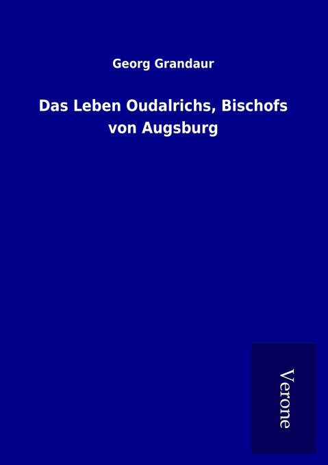 Das Leben Oudalrichs Bischofs von Augsburg