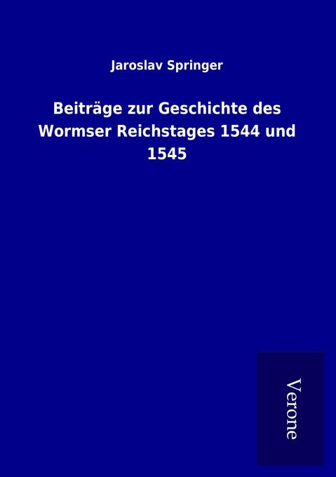 Beiträge zur Geschichte des Wormser Reichstages 1544 und 1545