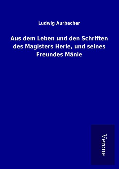 Aus dem Leben und den Schriften des Magisters Herle und seines Freundes Mänle