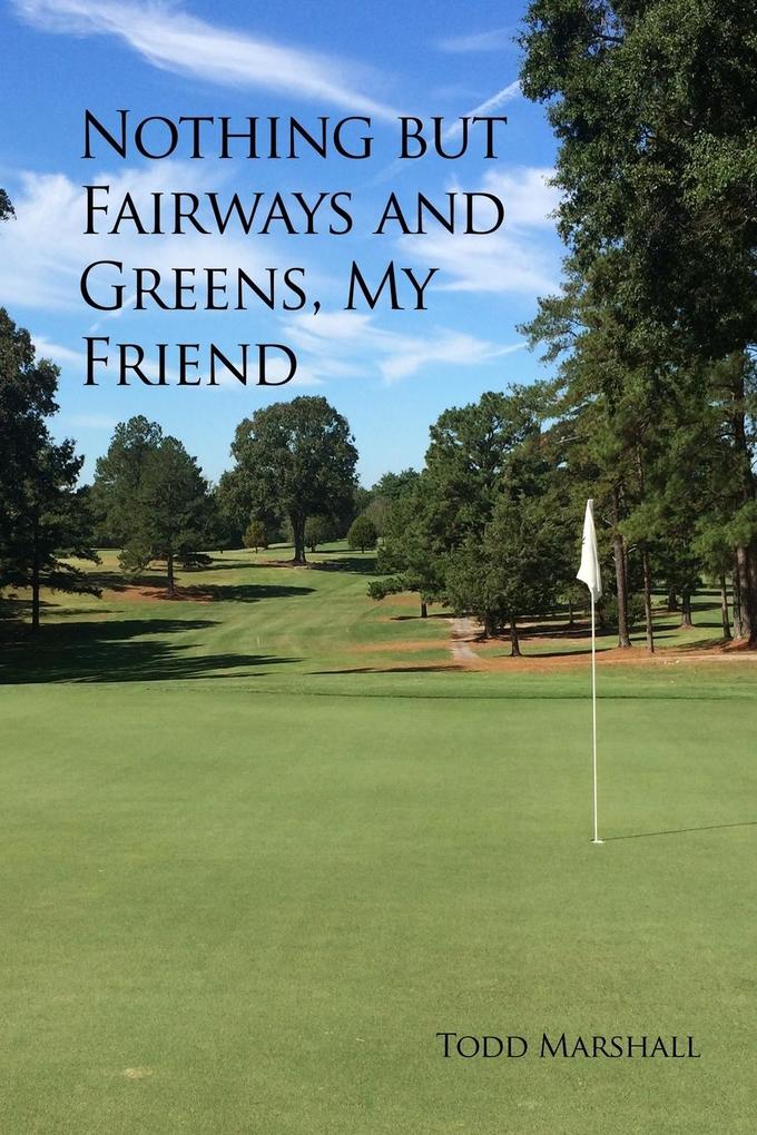 Nothing but Fairways and Greens My Friend